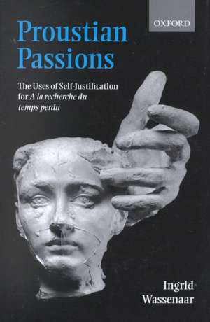 Proustian Passions: The Uses of Self-Justification for A la recherche du temps perdu de Ingrid Wassenaar