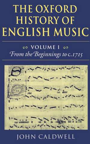 The Oxford History of English Music: Volume 1: From the Beginnings to c.1715 de John Caldwell