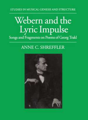 Webern and the Lyric Impulse: Songs and Fragments on Poems of Georg Trakl de Anne C. Shreffler