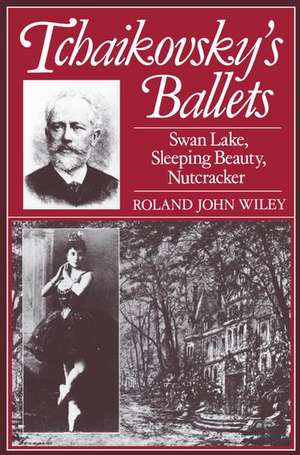 Tchaikovsky's Ballets: Swan Lake, Sleeping Beauty, Nutcracker de Roland John Wiley