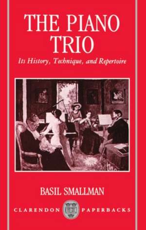 The Piano Trio: Its History, Technique, and Repertoire de The late Basil Smallman