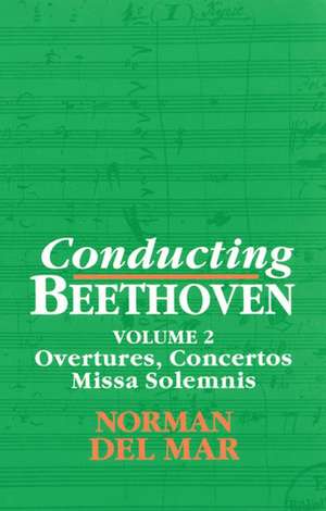 Conducting Beethoven: Volume 2: Overtures, Concertos, Missa Solemnis de Norman Del Mar