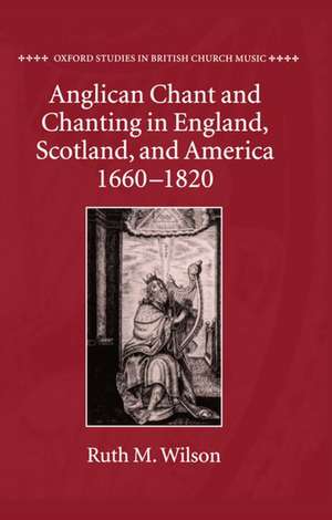 Anglican Chant and Chanting in England, Scotland, and America, 1660-1820 de Ruth M. Wilson