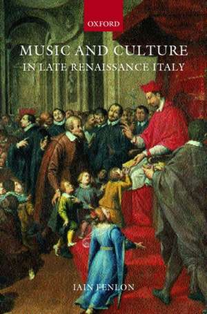 Music and Culture in Late Renaissance Italy de Iain Fenlon