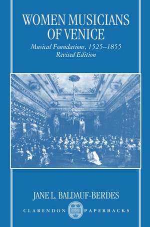 Women Musicians of Venice: Musical Foundations, 1525-1855 de Jane L. Baldauf-Berdes