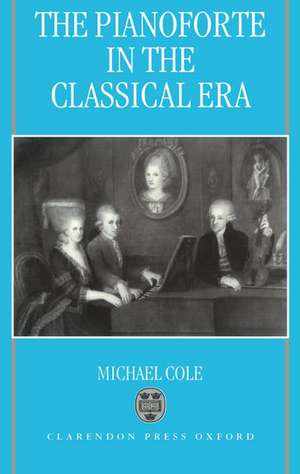 The Pianoforte in the Classical Era de Michael Cole