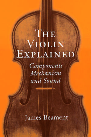 The Violin Explained: Components, Mechanism, and Sound de James Beament