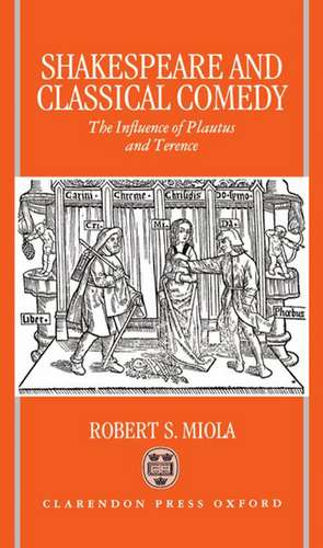 Shakespeare and Classical Comedy: The Influence of Plautus and Terence de Robert S. Miola