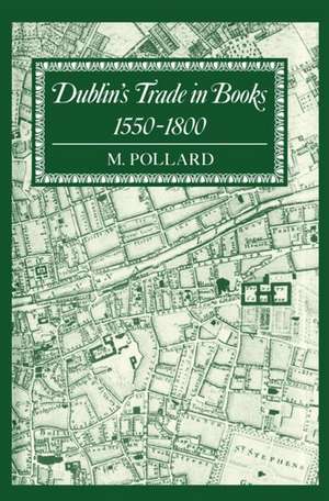 Dublin's Trade in Books 1550-1800: Lyell Lectures 1986-7 de M. Pollard