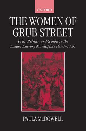 The Women of Grub Street: Press, Politics, and Gender in the London Literary Marketplace 1678-1730 de Paula McDowell