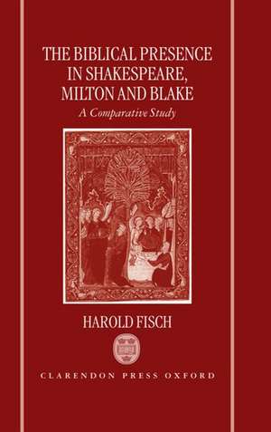 The Biblical Presence in Shakespeare, Milton, and Blake: A Comparative Study de Harold Fisch