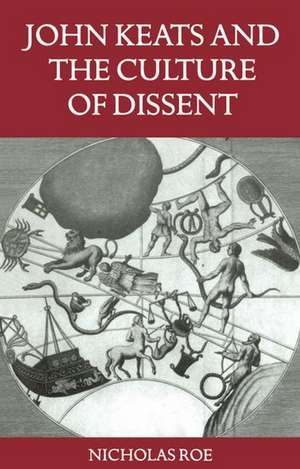 John Keats and the Culture of Dissent de Nicholas Roe