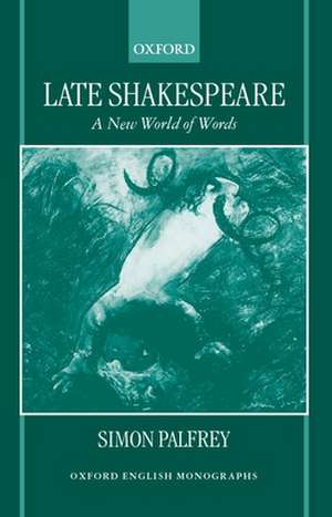 Late Shakespeare: A New World of Words de Simon Palfrey