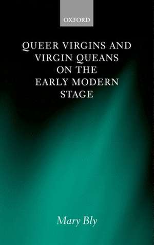 Queer Virgins and Virgin Queans on the Early Modern Stage de Mary Bly