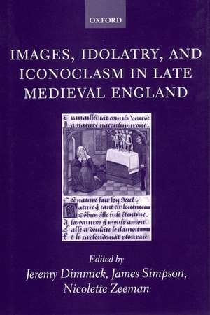 Images, Idolatry, and Iconoclasm in Late Medieval England: Textuality and the Visual Image de Jeremy Dimmick