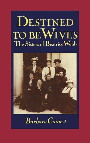 Destined to be Wives: The Sisters of Beatrice Webb de Barbara Caine