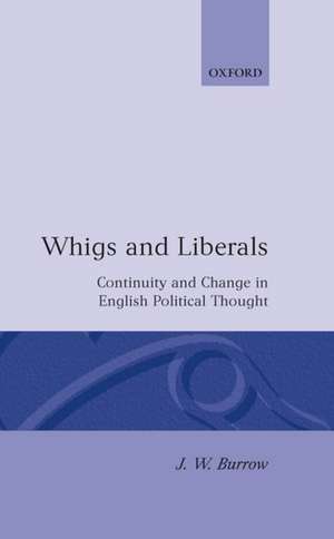 Whigs and Liberals: Continuity and Change in English Political Thought (The Carlyle Lectures 1985) de J. W. Burrow