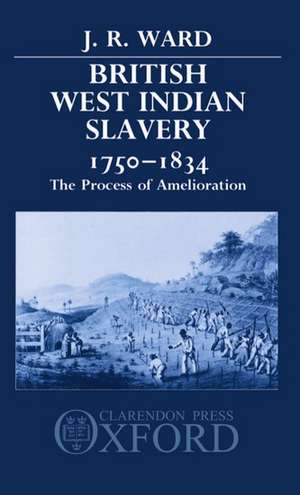 British West Indian Slavery, 1750-1834: The Process of Amelioration de J. R. Ward