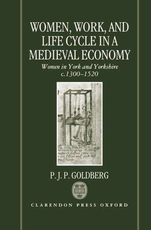 Women, Work, and Life Cycle in a Medieval Economy: Women in York and Yorkshire c.1300-1520 de P. J. P. Goldberg