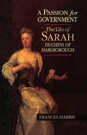 A Passion for Government: The Life of Sarah, Duchess of Marlborough de Frances Harris