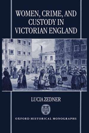 Women, Crime, and Custody in Victorian England de Lucia Zedner