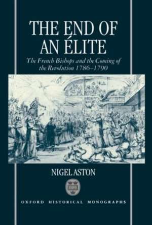 The End of an Élite: The French Bishops and the Coming of the Revolution 1786-1790 de Nigel Aston