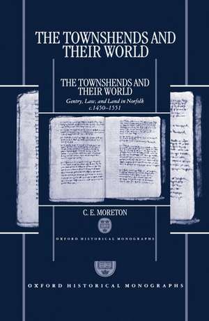 The Townshends and their World: Gentry, Law, and Land in Norfolk c.1450-1551 de C. E. Moreton