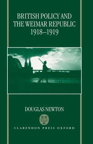 British Policy and the Weimar Republic, 1918-1919 de Douglas Newton