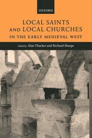 Local Saints and Local Churches in the Early Medieval West de Alan Thacker