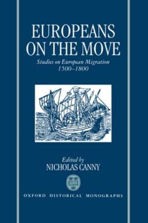 Europeans on the Move: Studies on European Migration 1500-1800 de Nicholas Canny