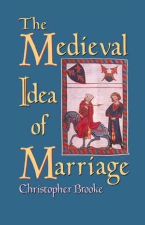 The Medieval Idea of Marriage de Christopher N. L. Brooke