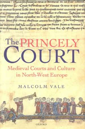 The Princely Court: Medieval Courts and Culture in North-West Europe, 1270-1380 de Malcolm Vale