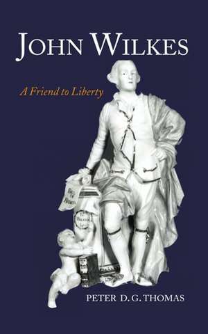 John Wilkes: A Friend to Liberty de Peter D. G. Thomas