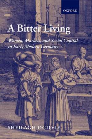 A Bitter Living: Women, Markets, and Social Capital in Early Modern Germany de Sheilagh Ogilvie