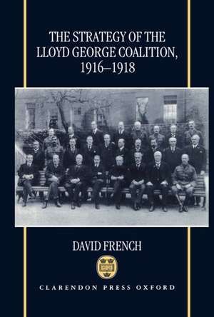 The Strategy of the Lloyd George Coalition, 1916-1918 de David French