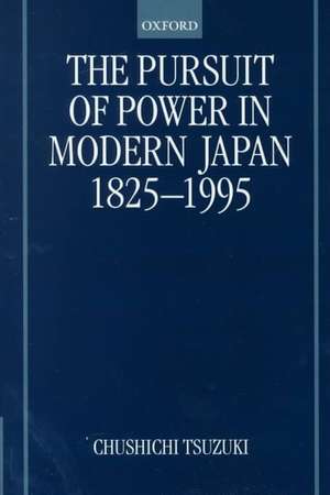 The Pursuit of Power in Modern Japan 1825-1995 de Chushichi Tsuzuki