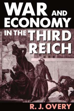 War and Economy in the Third Reich de R. J. Overy