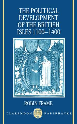 The Political Development of the British Isles 1100-1400 de Robin Frame