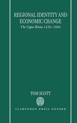 Regional Identity and Economic Change: The Upper Rhine 1450-1600 de Tom Scott