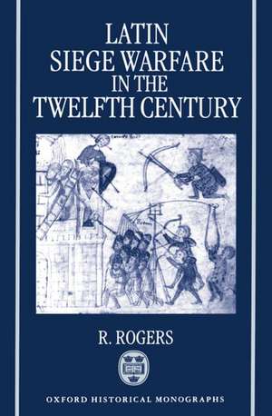 Latin Siege Warfare in the Twelfth Century de Randall Rogers