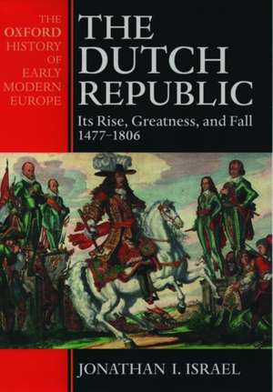 The Dutch Republic: Its Rise, Greatness, and Fall 1477-1806 de Jonathan Israel