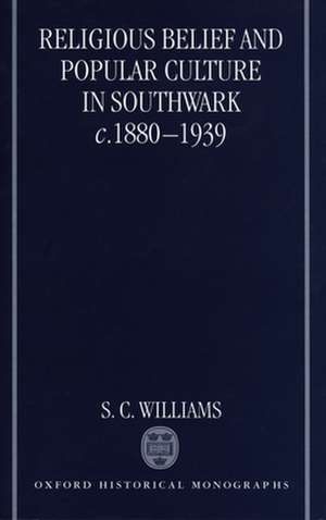 Religious Belief and Popular Culture in Southwark c.1880-1939 de S. C. Williams