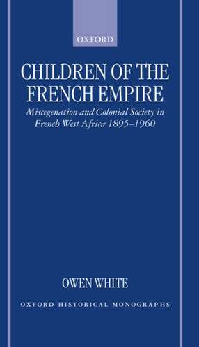 Children of the French Empire: Miscegenation and Colonial Society in French West Africa 1895-1960 de Owen White