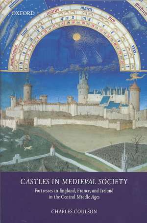 Castles in Medieval Society: Fortresses in England, France, and Ireland in the Central Middle Ages de Charles L. H. Coulson