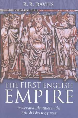 The First English Empire: Power and Identities in the British Isles 1093-1343 de R. R. Davies