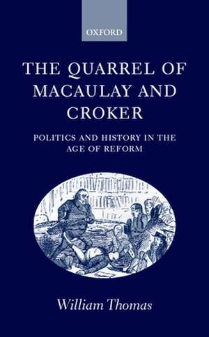 The Quarrel of Macaulay and Croker: Politics and History in the Age of Reform de William Thomas