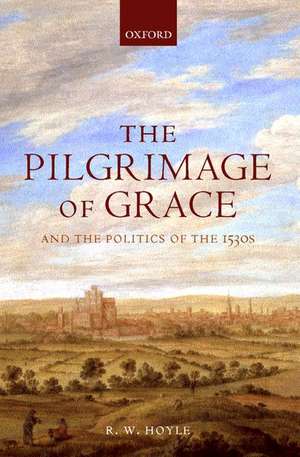 The Pilgrimage of Grace and the Politics of the 1530s de R. W. Hoyle