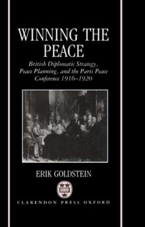 Winning the Peace: British Diplomatic Strategy, Peace Planning, and the Paris Peace Conference 1916-1920 de Erik Goldstein