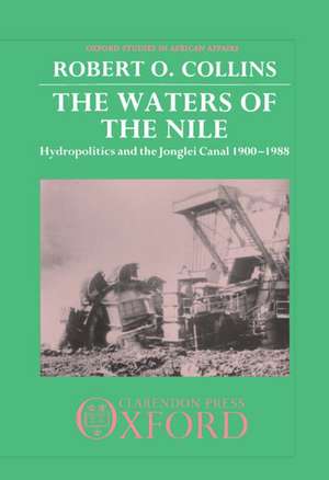 The Waters of the Nile: Hydropolitics and the Jonglei Canal, 1900-1988 de Robert O. Collins