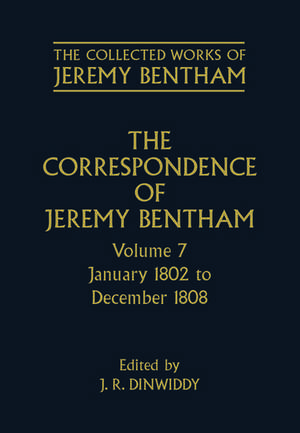 The Collected Works of Jeremy Bentham: Correspondence: Volume 7: January 1802 to December 1808 de Jeremy Bentham